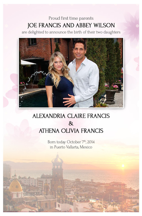 Proud first time parents Joe Francis and Abbey Wilson are delighted to announce the birth of their two daughters Alexandria Claire Francis & Athena Olivia Francis Born this morning October 7th, 2014 in Puerto Vallarta, Mexico.